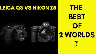 A very Intriguing Comparison : Nikon Z8 vs Leica Q3... The Best of Two Worlds?