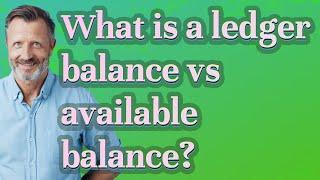 What is a ledger balance vs available balance?