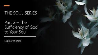 Dallas Willard - The Soul Series - Part 2 - The Sufficiency of God to Your Soul