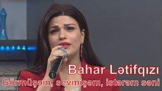 Bahar Lətifqızı - Görmüşəm, sevmişəm, istərəm səni