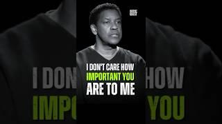 I Don't Care How Important You Are To Me!! - Denzel Washington #motivation