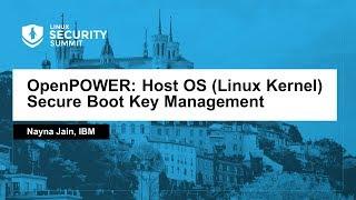 OpenPOWER: Host OS (Linux Kernel) Secure Boot Key Management - Nayna Jain, IBM