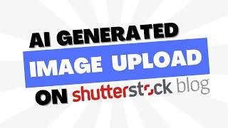 AI generated image upload on shutterstock | shutterstock AI image approval.