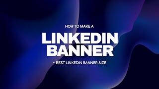 How to Make a LinkedIn Banner + Size Guide