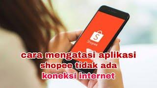 cara mengatasi aplikasi Shopee tidak ada koneksi internet