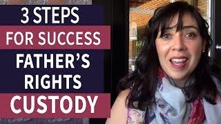 Father's Rights in Child Custody: 3 Steps For Success
