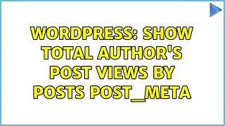 Wordpress: Show total author's post views by posts post_meta (2 Solutions!!)