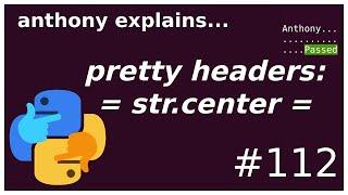 python: pretty headers with str.center (beginner) anthony explains #112