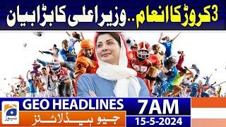 Geo News Headlines 7 AM | CM Maryam Nawaz Big Announcement | 15th May 2024