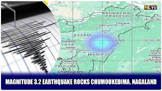 MAGNITUDE 3.2 EARTHQUAKE ROCKS CHUMOUKEDIMA, NAGALAND