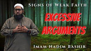 Excessive Arguments | Signs of Weak Faith | Imam Nadim Bashir