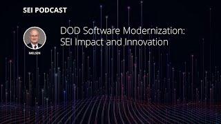 DOD Software Modernization: SEI Impact and Innovation