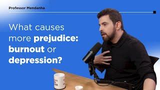 What causes more prejudice: burnout or depression?