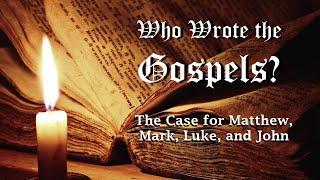 Who Wrote the Gospels?: The Case for Matthew, Mark, Luke and John