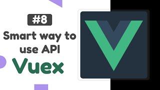 #8 - Smart way to use API | Vuex state management tutorial