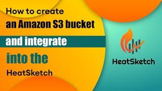 How to create an Amazon S3 bucket and connect it to HeatSketch