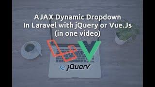 Ajax Dynamic Dropdown In Laravel 5.5 with jQuery or Vue.js (In one video)