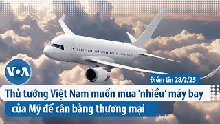 Thủ tướng Việt Nam muốn mua ‘nhiều’ máy bay của Mỹ để cân bằng thương mại | Điểm tin VN | VOA