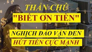 Thần Chú "Biết Ơn Tiền" - Nghịch Đảo Vận Đen - Hút TIỀN Cực Mạnh | Luật Hấp Dẫn