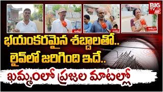 భయంకరమైన శబ్దాలతో..లైవ్ లో జరిగింది ఇదే.. | Khammam Public Talk About Earth Quake | BIGTV