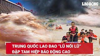 Đập Tam Hiệp báo động cao về đợt lũ mới, Trung Quốc phát cảnh báo màu vàng thời tiết ngày cực đoan