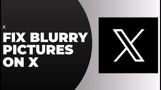 How To Fix Blurry Pictures On X !! Make X Pictures Not Blurry - 2024 !! Twitter / X