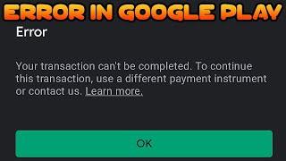 Error Your Transaction Cannot Be Completed Google Play | Fix Transaction Issue In Google Play