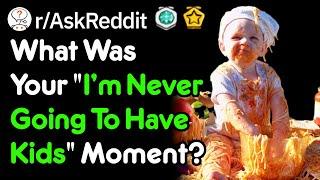What Was Your 'I Don't Ever Want Kids' Moment? (r/AskReddit)