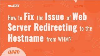 How to Fix the Issue of Web Server Redirecting to the Hostname from WHM? | MilesWeb