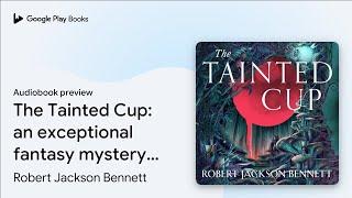 The Tainted Cup: an exceptional fantasy mystery… by Robert Jackson Bennett · Audiobook preview