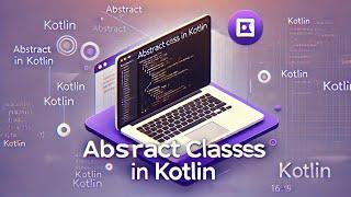 Understanding Abstract Classes in Kotlin Explained