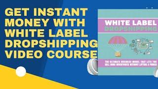 Get Instant Money With White Label Dropshipping Video Course