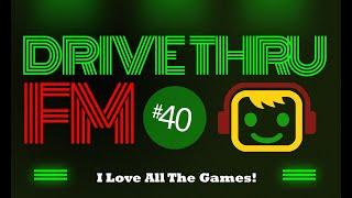 I Love All The Games! - Drive Thru FM #40