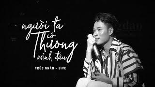 Trúc Nhân - NGƯỜI TA CÓ THƯƠNG MÌNH ĐÂU - LIVE #NTCTMD