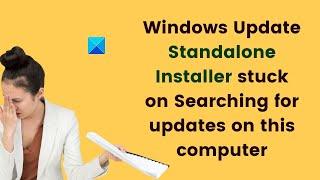 Windows Update Standalone Installer stuck on Searching for updates on this computer