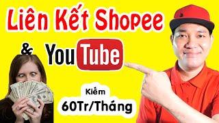 Cách Liên Kết Shopee với Youtube Kiếm Tiền Mới Nhất - Lụm 60tr/Tháng