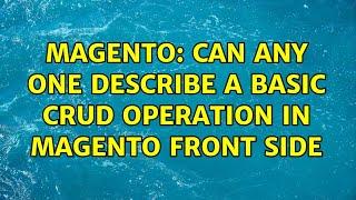 Magento: Can Any one Describe a Basic CRUD Operation in Magento Front Side