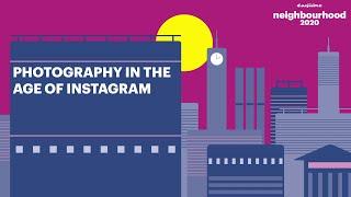 Photography in the Age of Instagram | Esquire Neighbourhood 2020