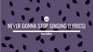 Never Gonna Stop Singing (Lyrics) - Jesus Culture