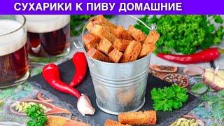 КАК ПРИГОТОВИТЬ СУХАРИКИ К ПИВУ ДОМАШНИЕ? Вкусные, домашние, на закуску и к супу