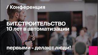 БИТ.СТРОИТЕЛЬСТВО. 10 лет в автоматизации | Запись конференции