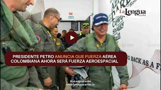 Presidente Petro anuncia que Fuerza Aérea Colombiana ahora será Fuerza Aeroespacial