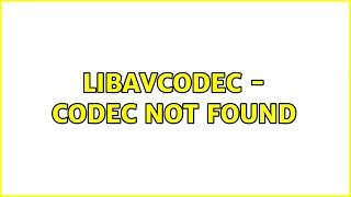 Ubuntu: libavcodec - codec not found (3 Solutions!!)