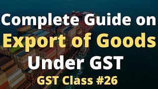 GST Class #26 Export of Goods under GST  Clarification on LUT | How to treat export under GST 