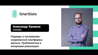 Александр Ермаков — Подходы к построению современной платформы данных.