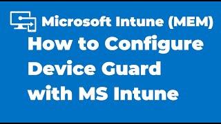 40. How to Configure Device Guard with Microsoft Intune