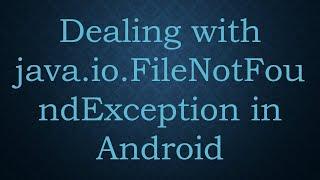 Dealing with java.io.FileNotFoundException in Android