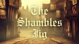 The Shambles Jig