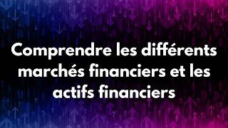 Comprendre les différents marchés financiers et actifs financiers