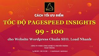 CÁCH TỐI ƯU ĐIỂM TỐC ĐỘ PAGESPEED INSIGHTS 99 -100 CHO WEBSITE WORDPRESS CHUẨN SEO, LOAD NHANH